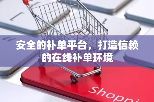 安全的补单平台，打造信赖的在线补单环境