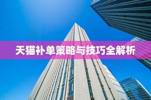 天猫补单策略与技巧全解析