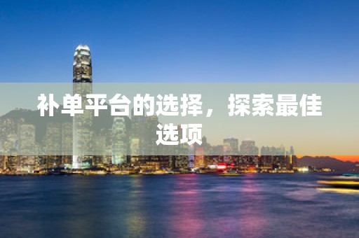 补单平台的选择，探索最佳选项