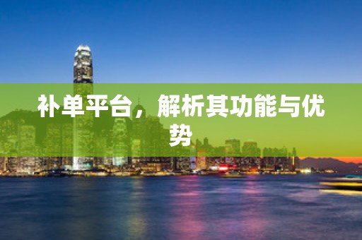 补单平台，解析其功能与优势