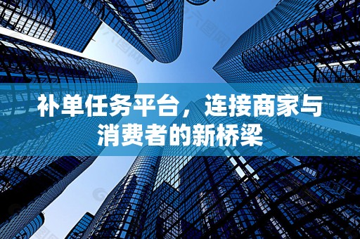 补单任务平台，连接商家与消费者的新桥梁