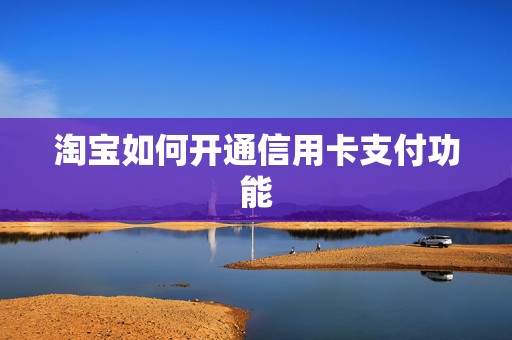 淘宝如何开通信用卡支付功能