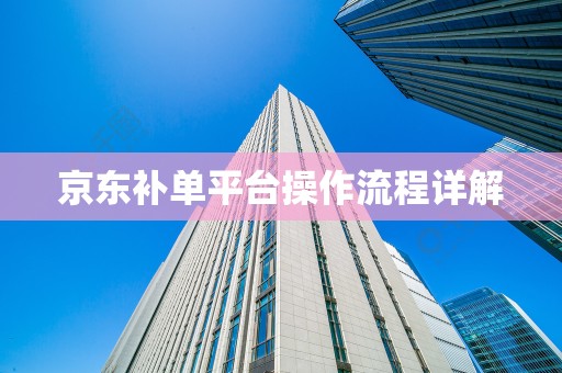 京东补单平台操作流程详解