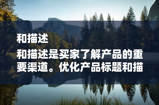 和描述
和描述是买家了解产品的重要渠道。优化产品标题和描述，使其更加吸引人、更具特色，可以提高产品的点击率和转化率。在补单过程中，关注产品信息的优化，有助于提高补单效果
