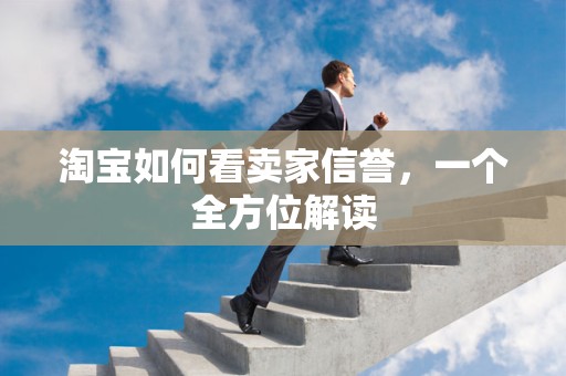 淘宝如何看卖家信誉，一个全方位解读