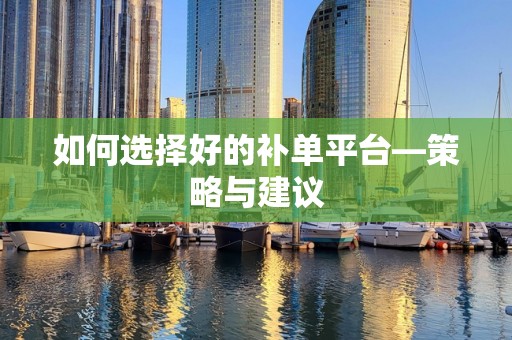 如何选择好的补单平台—策略与建议