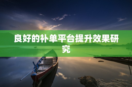良好的补单平台提升效果研究