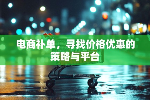 电商补单，寻找价格优惠的策略与平台
