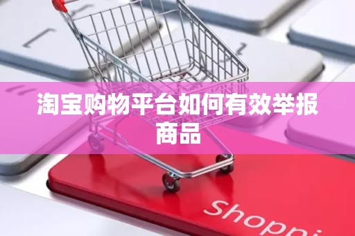 淘宝购物平台如何有效举报商品