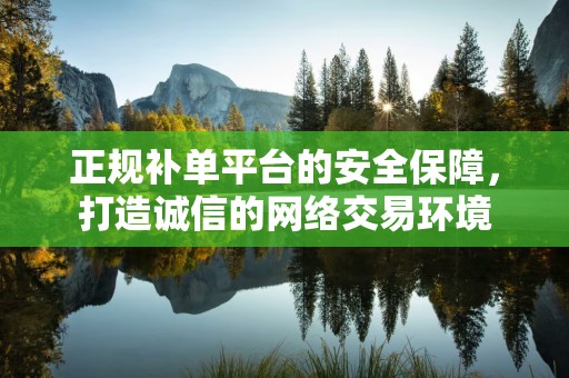正规补单平台的安全保障，打造诚信的网络交易环境