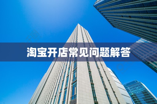 淘宝开店常见问题解答