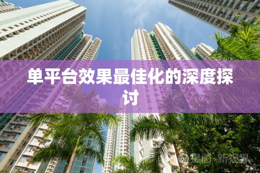 单平台效果最佳化的深度探讨