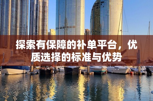 探索有保障的补单平台，优质选择的标准与优势