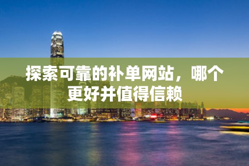探索可靠的补单网站，哪个更好并值得信赖
