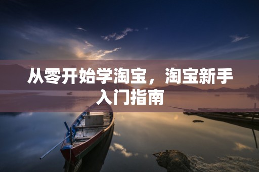 从零开始学淘宝，淘宝新手入门指南