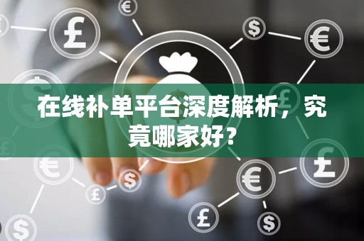 在线补单平台深度解析，究竟哪家好？