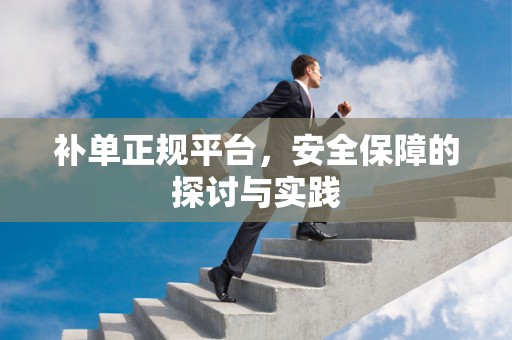 补单正规平台，安全保障的探讨与实践