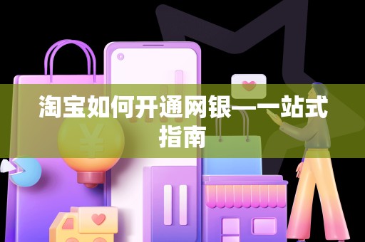 淘宝如何开通网银—一站式指南