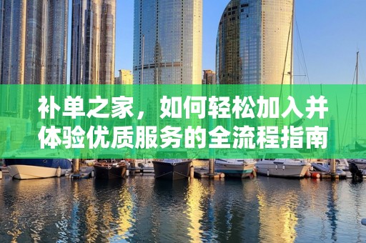 补单之家，如何轻松加入并体验优质服务的全流程指南