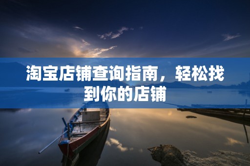 淘宝店铺查询指南，轻松找到你的店铺