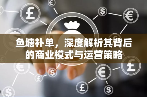 鱼塘补单，深度解析其背后的商业模式与运营策略