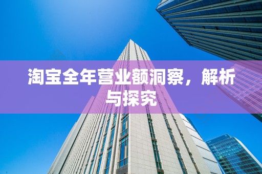 淘宝全年营业额洞察，解析与探究