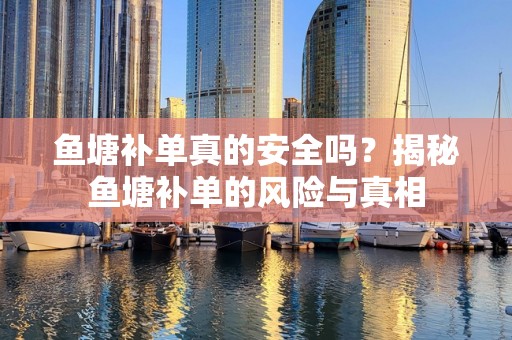 鱼塘补单真的安全吗？揭秘鱼塘补单的风险与真相