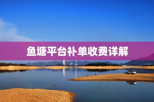 鱼塘平台补单收费详解