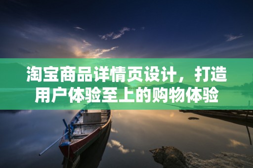 淘宝商品详情页设计，打造用户体验至上的购物体验