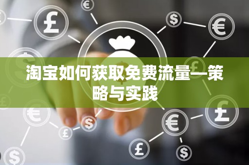 淘宝如何获取免费流量—策略与实践