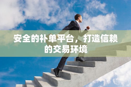 安全的补单平台，打造信赖的交易环境