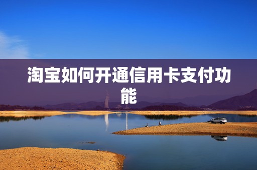 淘宝如何开通信用卡支付功能