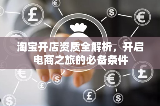 淘宝开店资质全解析，开启电商之旅的必备条件