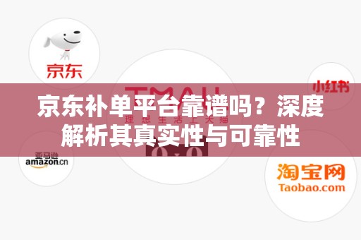 京东补单平台靠谱吗？深度解析其真实性与可靠性
