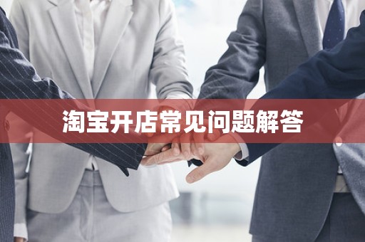淘宝开店常见问题解答