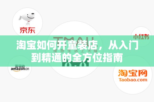淘宝如何开童装店，从入门到精通的全方位指南