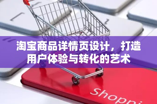 淘宝商品详情页设计，打造用户体验与转化的艺术