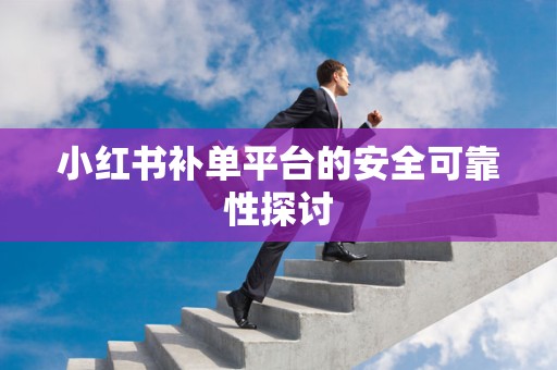 小红书补单平台的安全可靠性探讨