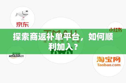 探索商返补单平台，如何顺利加入？