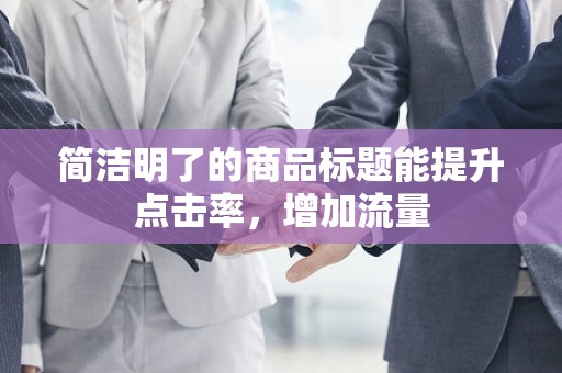 简洁明了的商品标题能提升点击率，增加流量