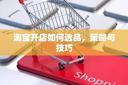 淘宝开店如何选品，策略与技巧