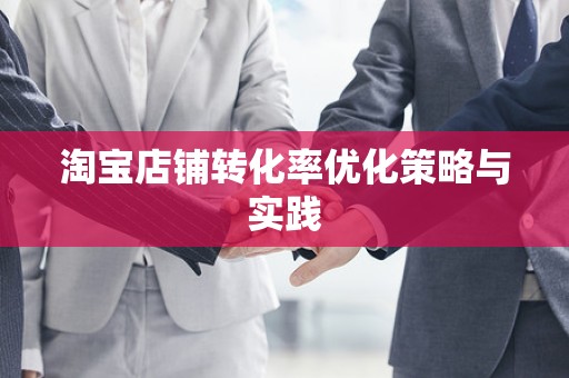 淘宝店铺转化率优化策略与实践