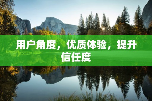 用户角度，优质体验，提升信任度
