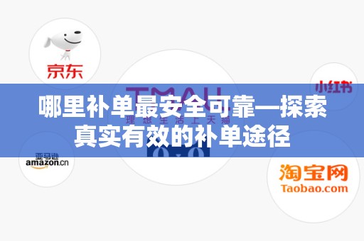 哪里补单最安全可靠—探索真实有效的补单途径
