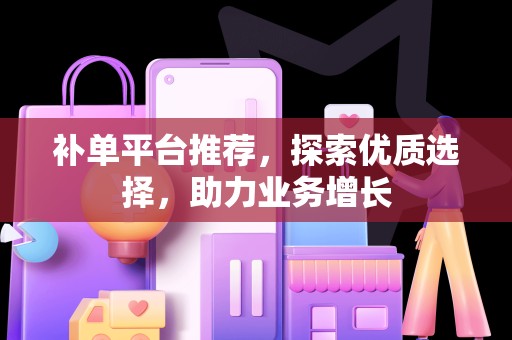 补单平台推荐，探索优质选择，助力业务增长