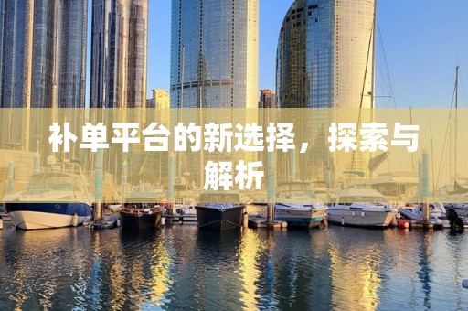 补单平台的新选择，探索与解析