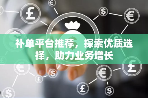 补单平台推荐，探索优质选择，助力业务增长