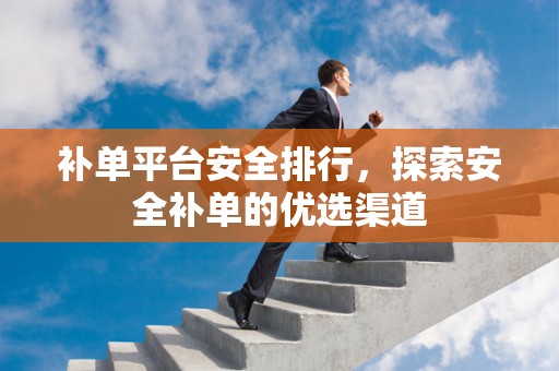补单平台安全排行，探索安全补单的优选渠道