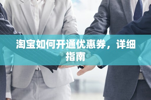 淘宝如何开通优惠券，详细指南