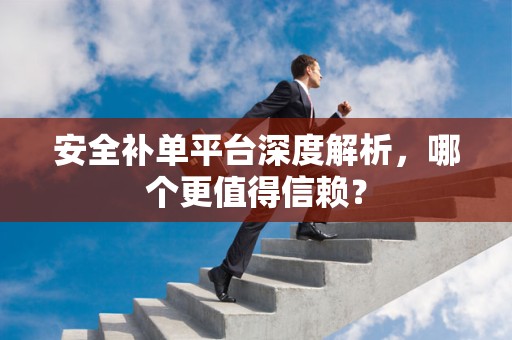 安全补单平台深度解析，哪个更值得信赖？